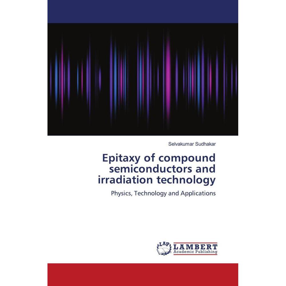 Epitaxy of compound semiconductors and irradiation technology, Fachbücher von Selvakumar Sudhakar