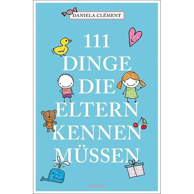 111 Dinge, die Eltern kennen müssen, Ratgeber von Daniela Clément