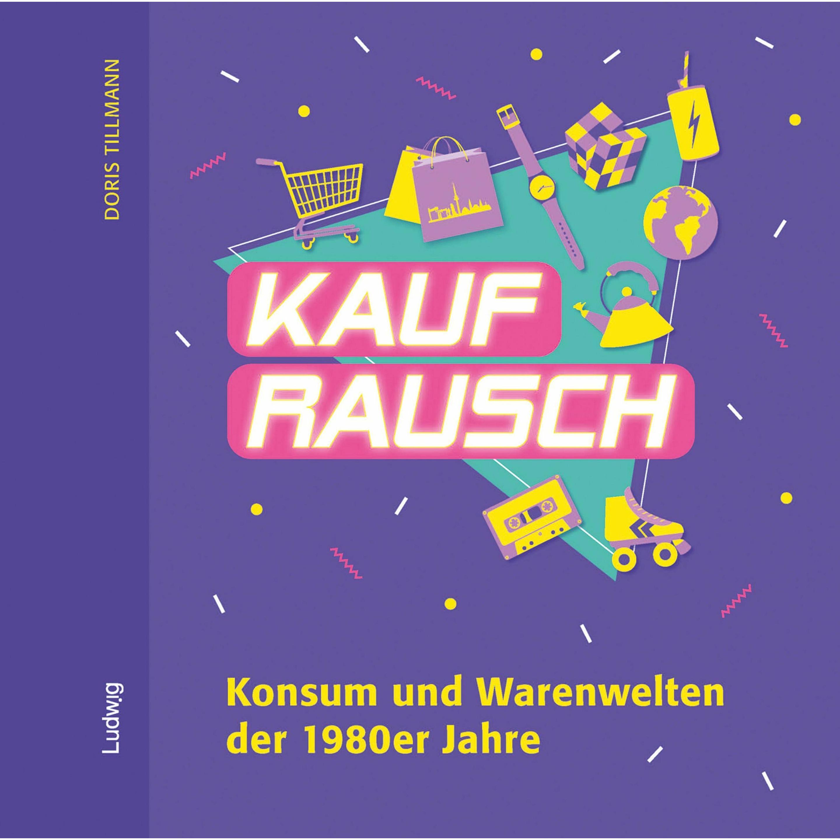 Kaufrausch. Konsum und Warenwelten der 1980er Jahre, Sachbücher von Doris Tillmann
