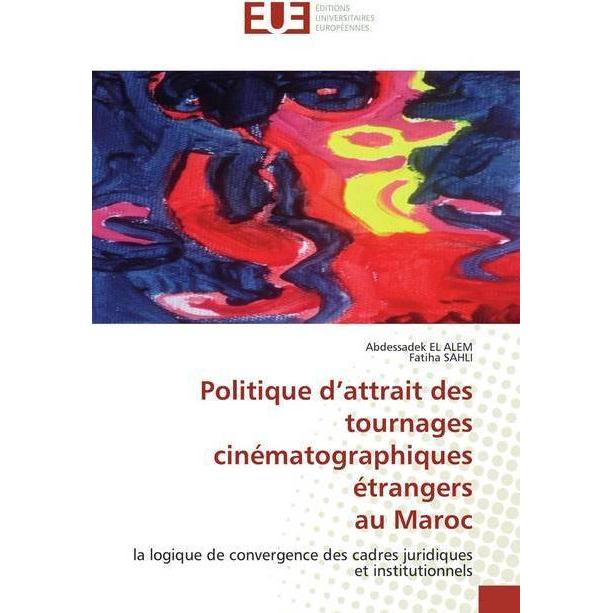 Politique d'attrait des tournages cinématographiques étrangers au Maroc, Fachbücher von Fatiha SAHLI, Abdessadek EL ALEM