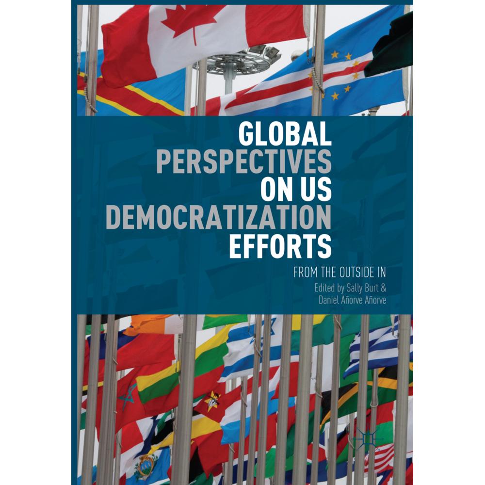 Global Perspectives on US Democratization Efforts, Fachbücher von Sally Burt, Daniel Añorve Añorve