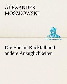 Produktbild Die Ehe im Rückfall und andere Anzüglichkeiten (Deutsch, Alexander Moszkowski, 2012)