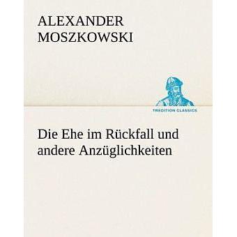 Die Ehe im Rückfall und andere Anzüglichkeiten, Belletristik von Alexander Moszkowski