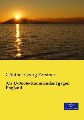 Produktbild Als U-Boots-Kommandant gegen England (Deutsch, Günther Georg von Forstner, 2014)