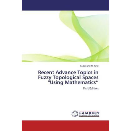 Recent Advance Topics in Fuzzy Topological Spaces 'Using Mathematics, Fachbücher von Sadanand N. Patil