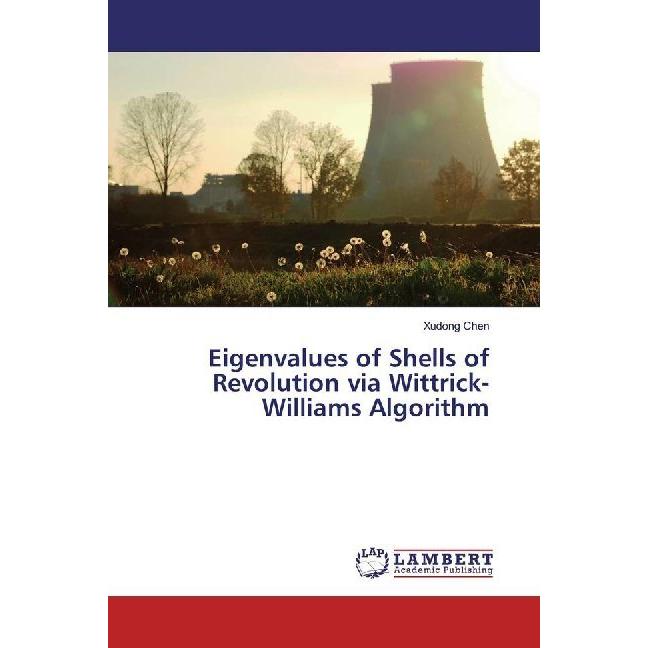 Eigenvalues of Shells of Revolution via Wittrick-Williams Algorithm, Fachbücher von Xudong Chen