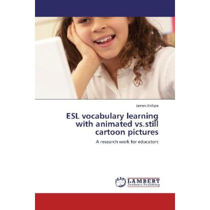 ESL vocabulary learning with animated vs.still cartoon pictures, Fachbücher von James Ahikpa