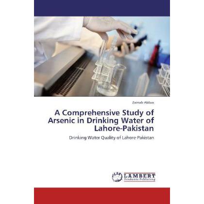 A Comprehensive Study of Arsenic in Drinking Water of Lahore-Pakistan, Fachbücher von Zainab Abbas