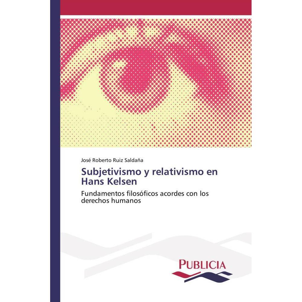 Subjetivismo y relativismo en Hans Kelsen, Sachbücher von José Roberto Ruiz Saldaña