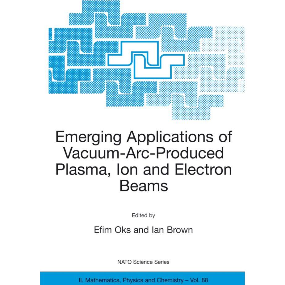 Emerging Applications of Vacuum-Arc-Produced Plasma, Ion and Electron Beams, Fachbücher von Ian Brown, Efim Oks