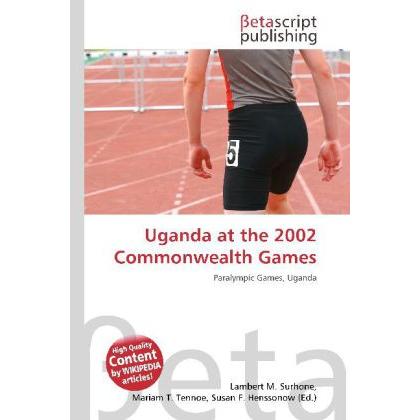 Uganda at the 2002 Commonwealth Games, Ratgeber von Lambert M. Surhone, Miriam T. Timpledon, Susan F. Marseken
