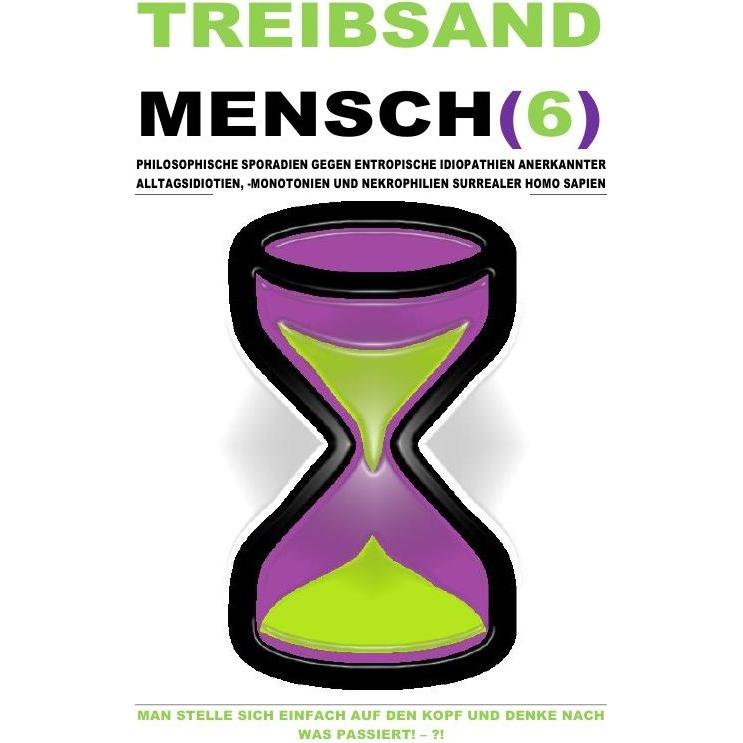 Treibsandmensch(6) - Philosophische Sporadien Gegen Entropische Idiopathien Surrealer Homo Sapien, Ratgeber von Christin...