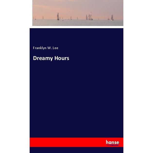 Dreamy Hours, Belletristik von Franklyn W. Lee