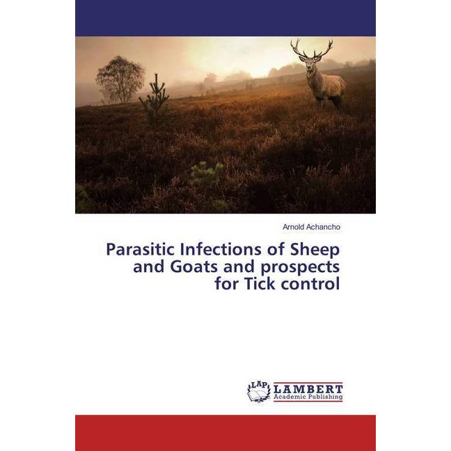 Parasitic Infections of Sheep and Goats and prospects for Tick control, Fachbücher von Arnold Achancho