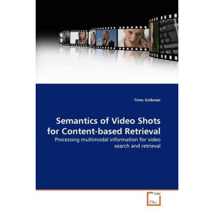 Semantics of Video Shots for Content-based Retrieval, Fachbücher von Timo Volkmer