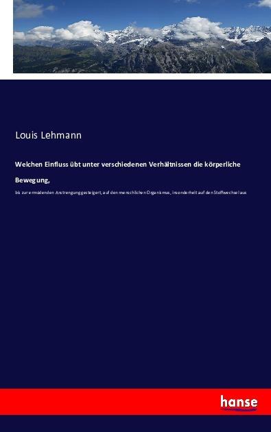 Produktbild Welchen Einfluss übt unter verschiedenen Verhältnissen die körperliche Bewegung (Deutsch, Louis Lehmann, 2016)