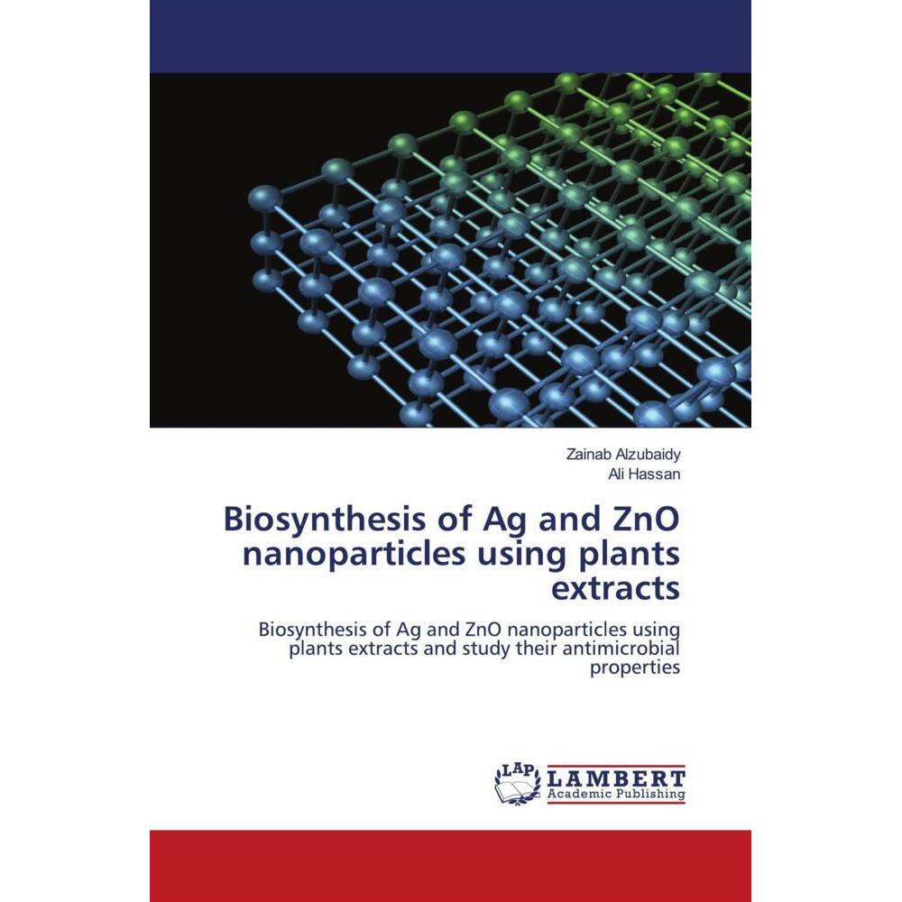 Biosynthesis of Ag and ZnO nanoparticles using plants extracts, Fachbücher von Ali Hassan, Zainab Alzubaidy