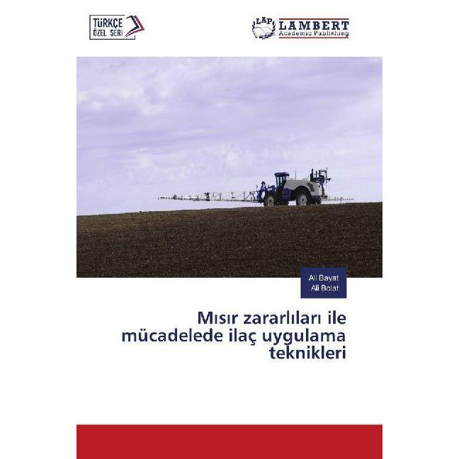 Misir zararlilari ile mücadelede ilaç uygulama teknikleri, Fachbücher von Ali Bolat, Ali Bayat