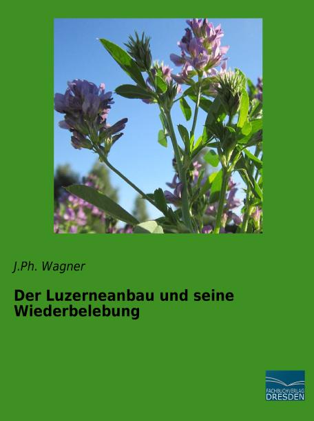 Produktbild Der Luzerneanbau und seine Wiederbelebung (Deutsch, J.Ph. Wagner, 2016)