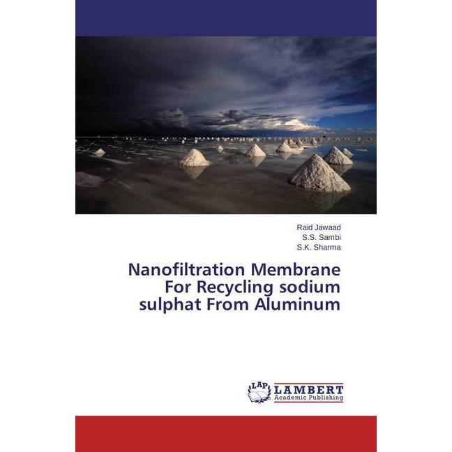 Nanofiltration Membrane For Recycling sodium sulphat From Aluminum, Fachbücher von S. K. Sharma, Raid Jawaad, S. S. Samb...