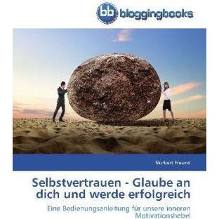 Selbstvertrauen - Glaube an dich und werde erfolgreich, Ratgeber von Norbert Freund