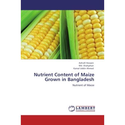 Nutrient Content of Maize Grown in Bangladesh, Fachbücher von Md. Shahjahan, Ashrafi Hossain, Kamal Uddin Ahmed