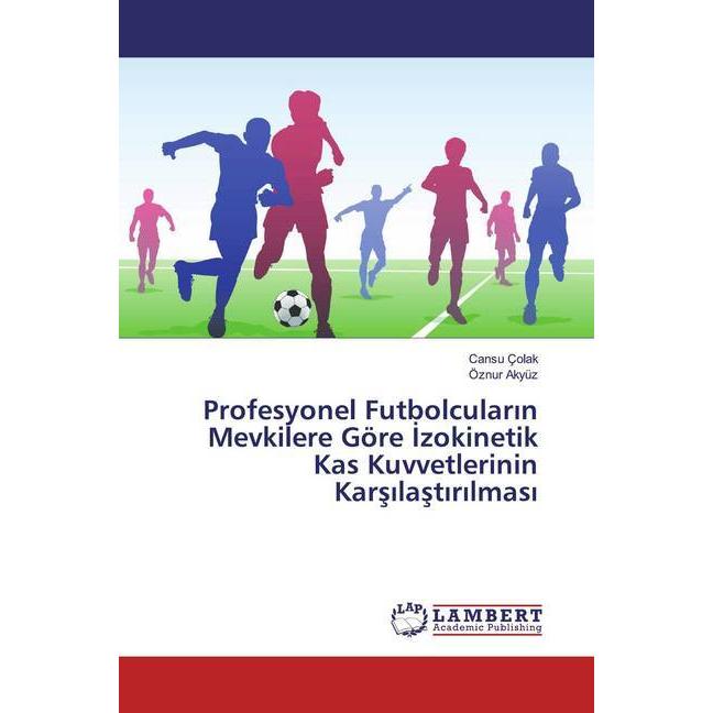 Profesyonel Futbolcularin Mevkilere Göre Izokinetik Kas Kuvvetlerinin Karsilastirilmasi, Ratgeber von Öznur Akyüz, Cansu...