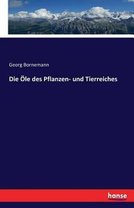Produktbild Die Öle des Pflanzen- und Tierreiches (Deutsch, Georg Bornemann, 2016)