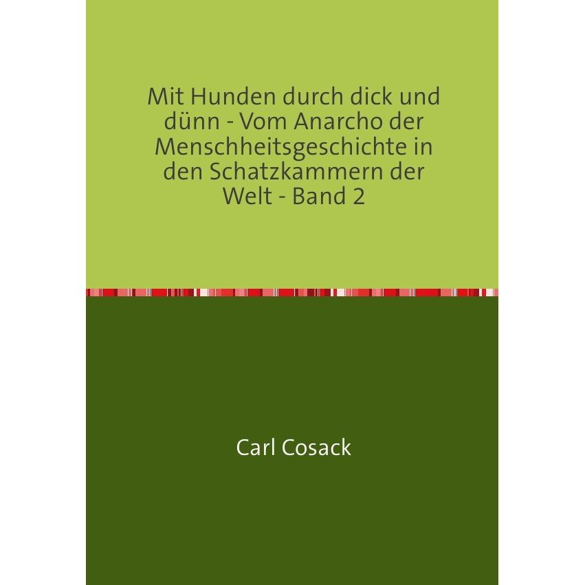 Mit Hunden durch dick und dünn - Vom Anarcho der Menschheitsgeschichte in den Schatzkammern der Welt, Ratgeber von Carl ...