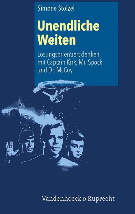Produktbild Unendliche Weiten: Lösungsorientiert denken mit Captain Kirk, Mr. Spock und Dr. McCoy (Deutsch, Simone Stölzel, 2012)
