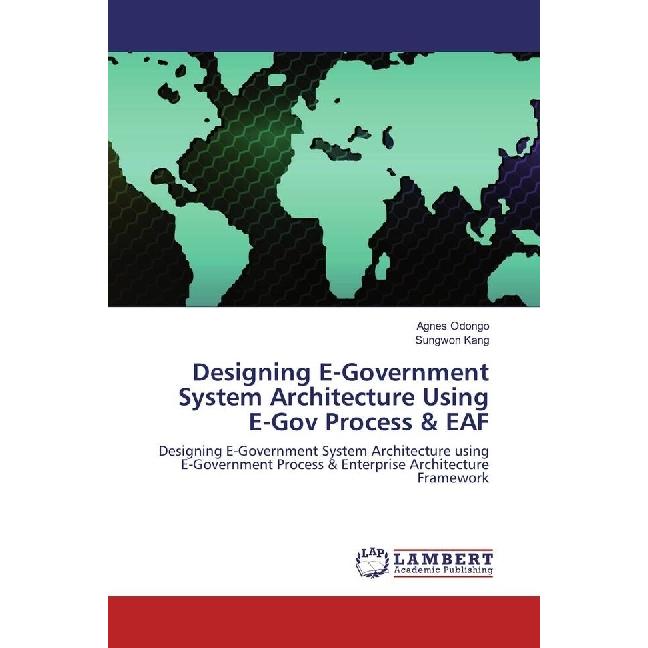 Designing E-Government System Architecture Using E-Gov Process & EAF, Fachbücher von Sungwon Kang, Agnes Odongo