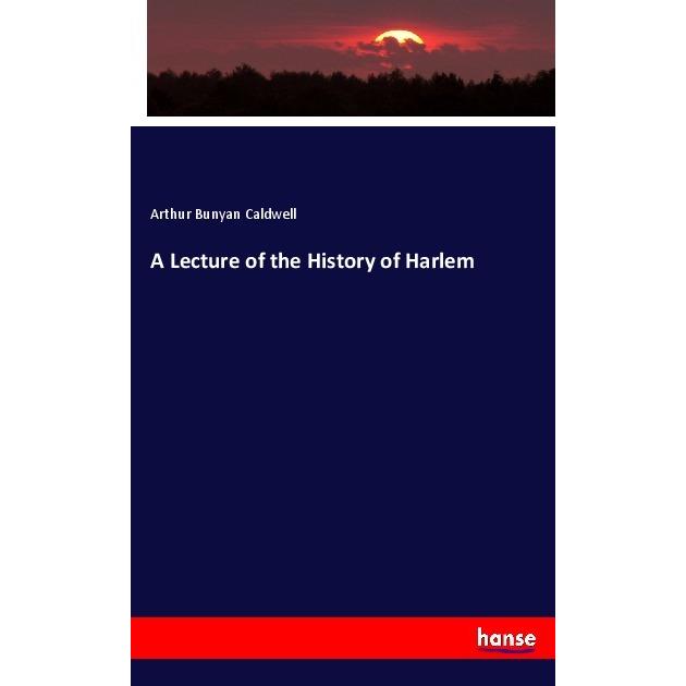 A Lecture of the History of Harlem, Fachbücher von Arthur Bunyan Caldwell