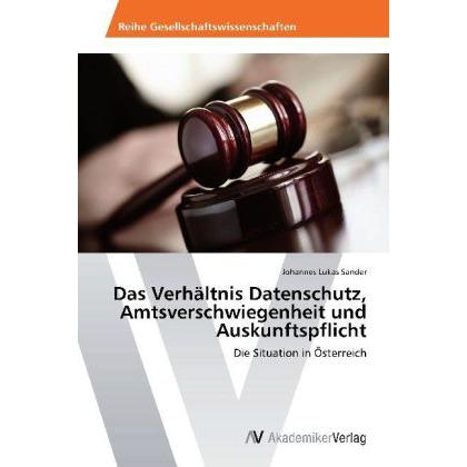 Das Verhältnis Datenschutz, Amtsverschwiegenheit und Auskunftspflicht, Fachbücher
