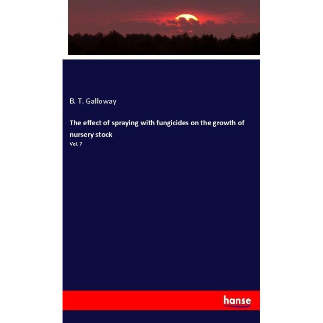 The effect of spraying with fungicides on the growth of nursery stock, Fachbücher von B. T. Galloway