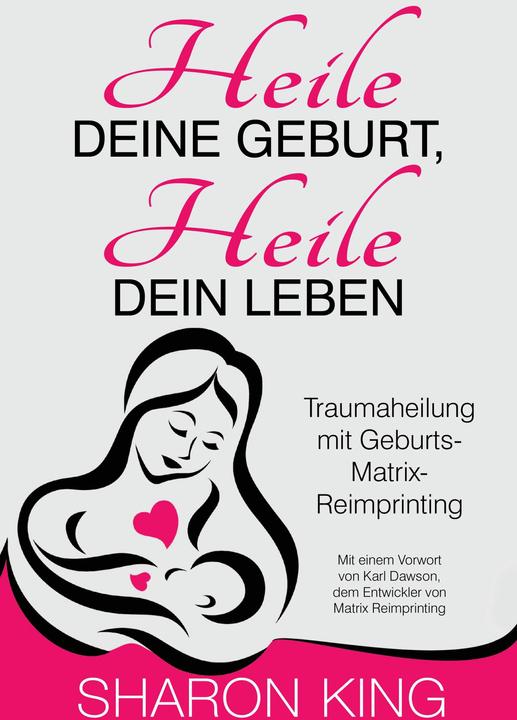 Produktbild Heile Deine Geburt, heile Dein Leben (Deutsch, Karl Dawson, Sharon King, 2018)
