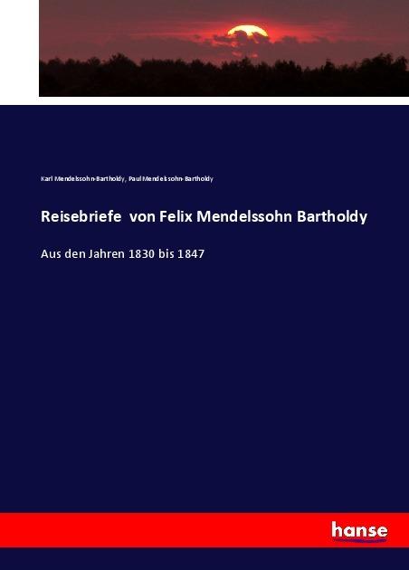 Produktbild Reisebriefe von Felix Mendelssohn Bartholdy (Deutsch, Karl Mendelssohn-Bartholdy, Paul Mendelssohn-Bartholdy, 2017)