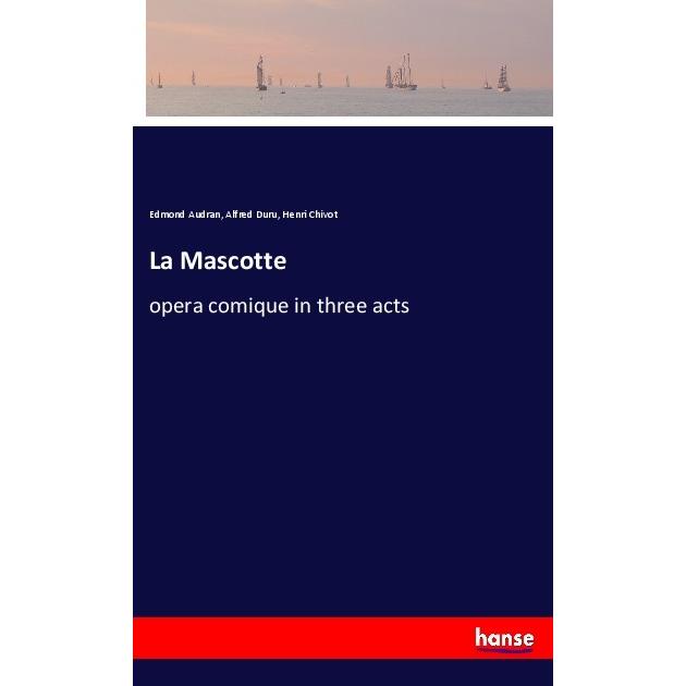 La Mascotte, Belletristik von Henri Chivot, Edmond Audran, Alfred Duru