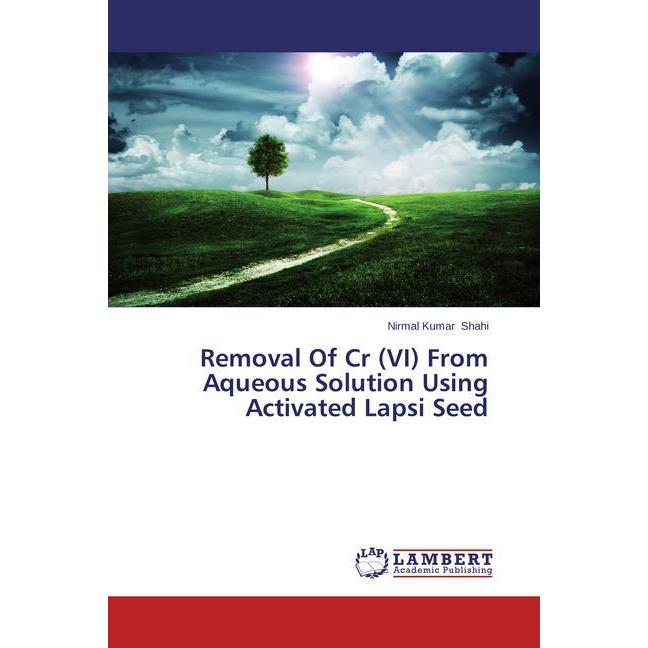 Removal Of Cr (VI) From Aqueous Solution Using Activated Lapsi Seed, Fachbücher von Nirmal Kumar Shahi