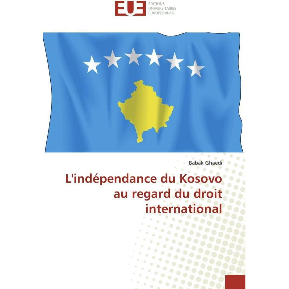 L'indépendance du Kosovo au regard du droit international, Fachbücher von Babak Ghaedi