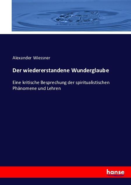 Produktbild Der wiedererstandene Wunderglaube (Deutsch, Alexander Wiessner, 2016)