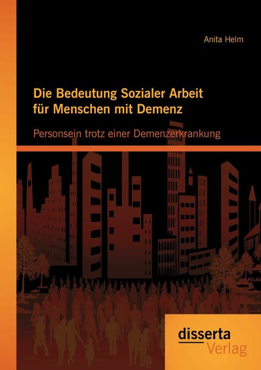 Produktbild Die Bedeutung Sozialer Arbeit für Menschen mit Demenz: Personsein trotz einer Demenzerkrankung (Deutsch, 2013)