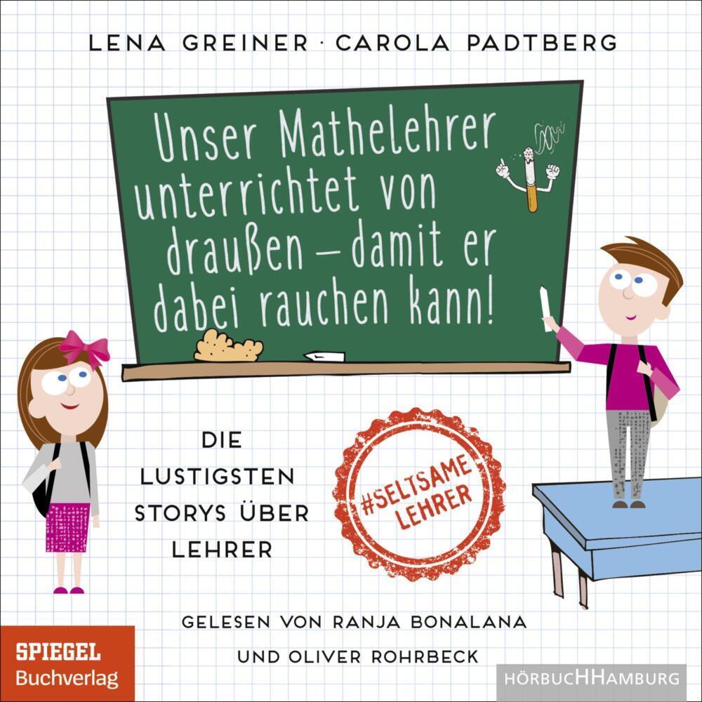 Unser Mathelehrer unterrichtet von draussen – damit er dabei rauchen kann!, Hörbücher von Oliver Rohrbeck, Carola Padtbe...