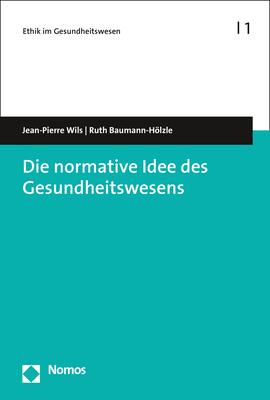 Produktbild Die normative Idee des Gesundheitswesens (Deutsch, Jean-Pierre Wils, Ruth Baumann-Hölzle, 2019)