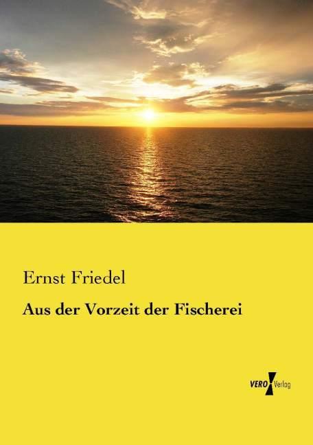 Produktbild Aus der Vorzeit der Fischerei (Deutsch, Ernst Friedel, 2014)