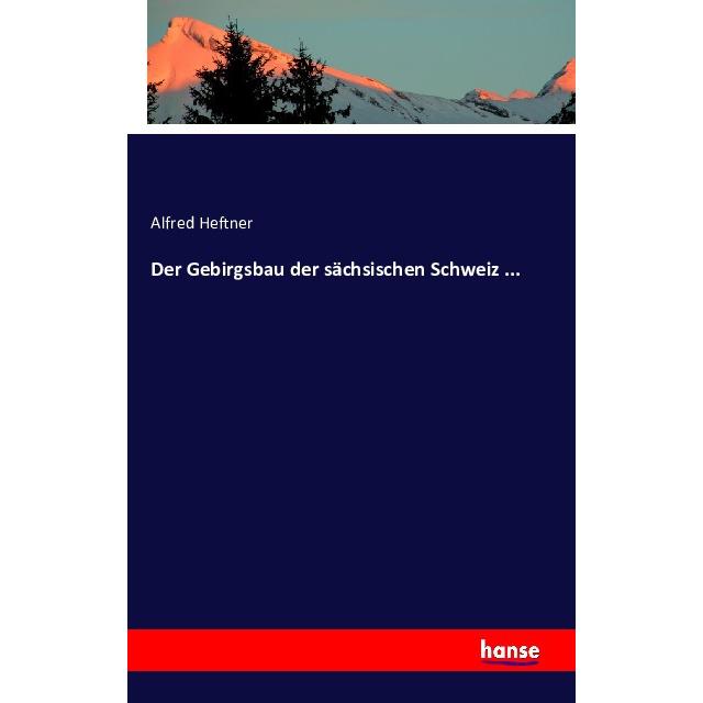 Der Gebirgsbau der sächsischen Schweiz..., Fachbücher von Alfred Heftner