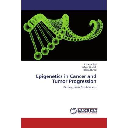 Epigenetics in Cancer and Tumor Progression, Fachbücher von Kalyan Ghatak, Bipradas Roy, Hasibul Khan