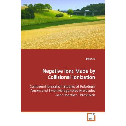 Negative Ions Made by Collisional Ionization, Fachbücher von Beike Jia