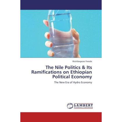 The Nile Politics & Its Ramifications on Ethiopian Political Economy, Fachbücher