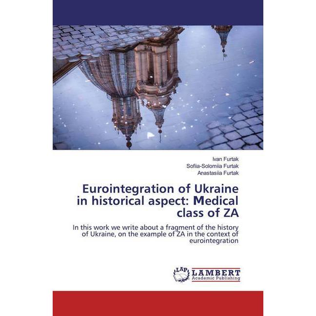 Eurointegration of Ukraine in historical aspect: edical class of ZA, Fachbücher von Ivan Furtak, Anastasiia Furtak, Sofi...