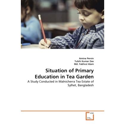 Situation of Primary Education in Tea Garden, Fachbücher von Md. Fakhrul Alam, Amina Pervin, Tulshi Kumar Das